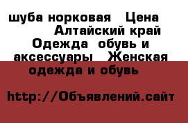 шуба норковая › Цена ­ 5 000 - Алтайский край Одежда, обувь и аксессуары » Женская одежда и обувь   